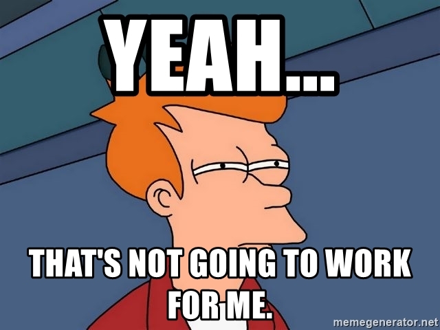 yeah that's not going to work for me meme